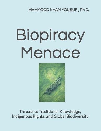 Biopiracy Menace: Threats to Traditional Knowledge, Indigenous Rights, and Global Biodiversity
