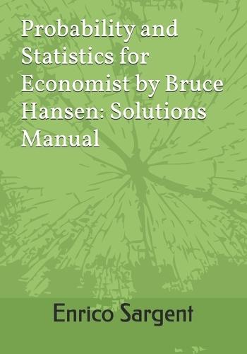Probability and Statistics for Economist by Bruce Hansen: Solutions Manual