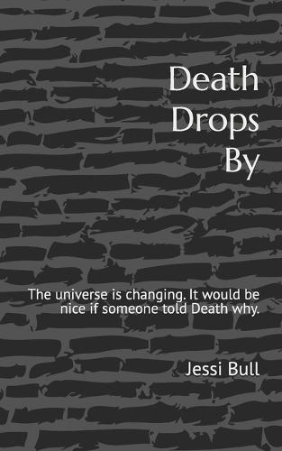 Death Drops By: The universe is changing. It would be nice if someone told Death why.