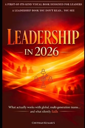 Leadership in 2026: A Visual Leadership Playbook of What Actually Works with Global, Multigeneration Teams... And What Silently Fails