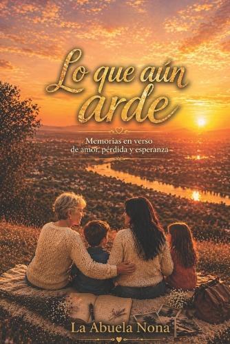 Lo Que Aún Arde: Memorias en verso de amor, pérdida y esperanza.