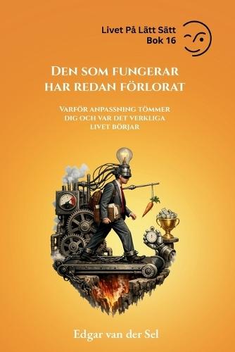 Den som fungerar har redan förlorat: Varför anpassning tömmer dig och var det verkliga livet börjar