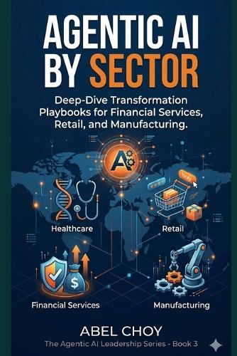 Agentic AI by Sector: Deep-Dive Transformation Playbooks for Financial Services, Healthcare, Retail, and Manufacturing - An APAC Executive Edition