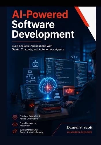 AI-Powered Software Development: Build Scalable Applications with GenAI, Chatbots, and Autonomous Agents