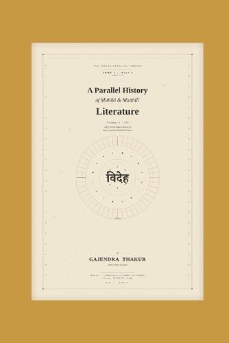 A Parallel History of Mithila & Maithili Literature: Volume 1-100 with Critical Appreciations of Representative Maithili Writers