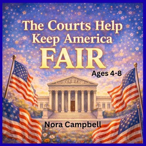The Courts Help Keep America Fair: A Children's Book Explaining the Judicial Branch of Government Ages 4-8
