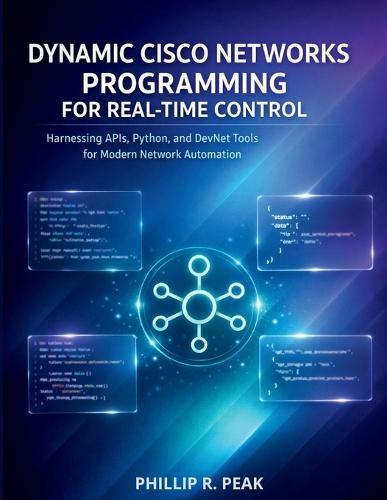 Dynamic Cisco Networks Programming for Real-Time Control: Harnessing APIs, Python, and DevNet Tools for Modern Network Automation