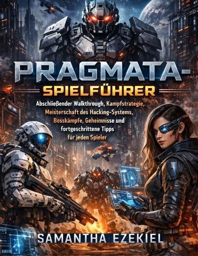 Pragmata-Spielführer: Abschließender Walkthrough, Kampfstrategie, Meisterschaft des Hacking-Systems, Bosskämpfe, Geheimnisse und fortgeschrittene Tipps für jeden Spieler