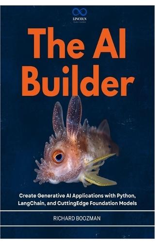 The AI Builder: Create Generative AI Applications with Python, LangChain, and CuttingEdge Foundation Models
