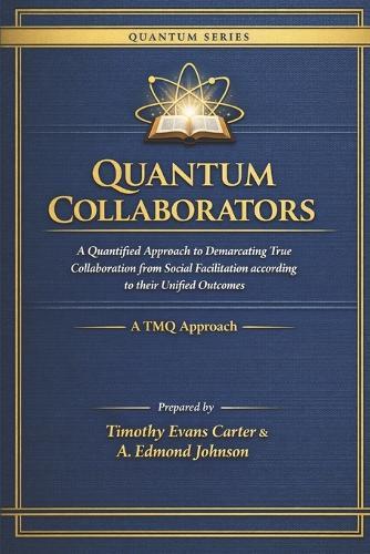 Quantum Collaborators: A Quantified Approach to Demarcating True Collaboration from Social Facilitation According to Their Unified Outcomes (A TMQ Approach)