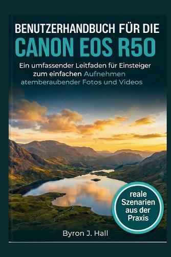 Benutzerhandbuch Für Die Canon EOS R50: Ein umfassender Leitfaden für Einsteiger zum einfachen Aufnehmen atemberaubender Fotos und Videos