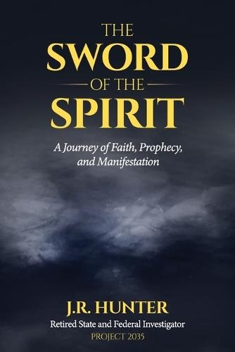 The Sword of the Spirit: A Journey of Faith, Prophecy and Manifestation