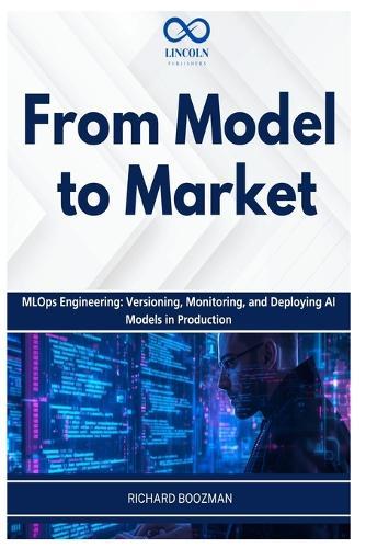 From Model to Market: MLOps Engineering: Versioning, Monitoring, and Deploying AI Models in Production