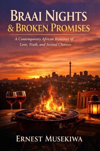 Braai Nights & Broken Promises: A Contemporary African Romance of Love, Truth, and Second Chances
