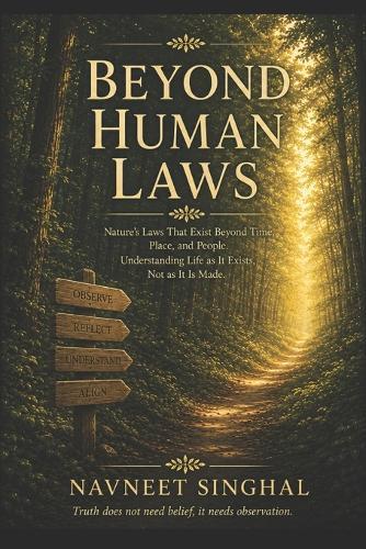Beyond Human Laws: Nature's Law That Exists Beyond Time, Place, and People. Understanding Life as It Exists, Not as It Is Made.