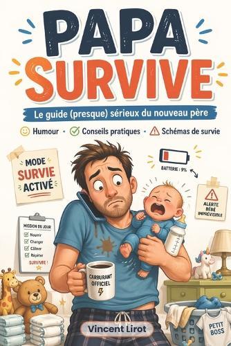 Papa Survive: Le guide (presque) sérieux du nouveau père - Humour, Conseils pratiques et Schémas de survie pour traverser la première année