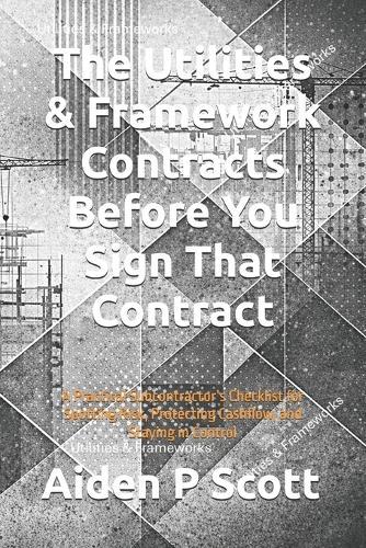 The Utilities & Framework Contracts Before You Sign That Contract: A Practical Subcontractor's Checklist for Spotting Risk, Protecting Cashflow, and Staying in Control