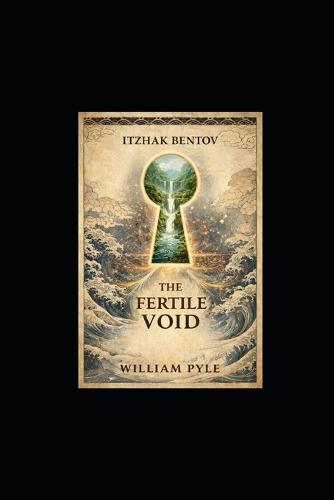 The Fertile Void: Unlocking Itzhak Bentov's Model of Reality