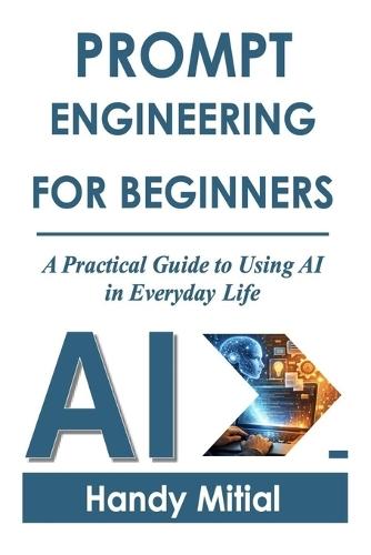 Prompt Engineering for Beginners: A Practical Guide to Using AI in Everyday Life