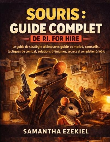 Souris: Guide complet de P.I. for Hire: Le guide de stratégie ultime avec guide complet, conseils, tactiques de combat, solutions d'énigmes, secrets et complétion à 100%