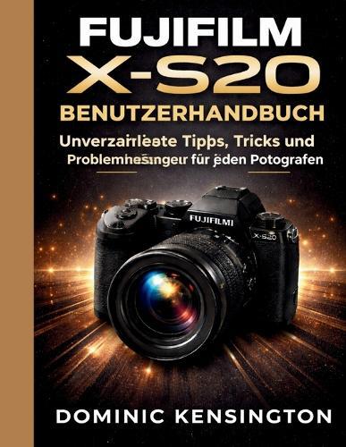 Fujifilm X-S20 Benutzerhandbuch: Unverzichtbare Tipps, Tricks und Problemlösungen für jeden Fotografen