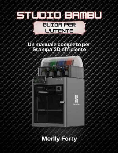 Studio Bambu Guida per l'utente: Un manuale completo per Stampa 3D efficiente