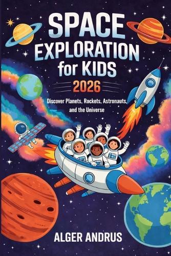 Space Exploration for Kids 2026: Discover Planets, Rockets, Astronauts, and the Universe