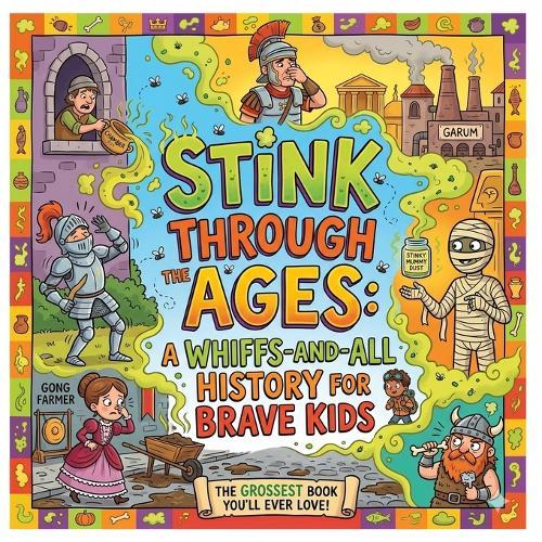 Stink Through the Ages: A Whiffs-And-All History for Brave Kids: Gross and Smelly Historical Facts for Children Fun Educational Book about Ancient Rome, Egypt, Vikings, and the Middle Ages Hilarious Gift for Boys and Girls Ages 6-12