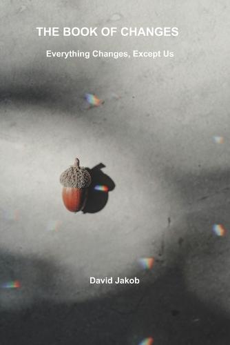 The Book of Changes: Everything Changes. Except Us.