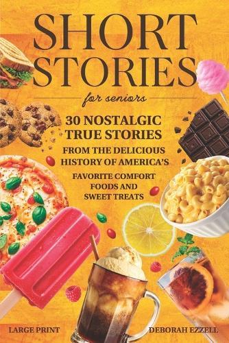 Short Stories for Seniors: 30 Nostalgic True Stories from the Delicious History of America's Favorite Comfort Foods and Sweet Treats- Large Print Easy to Read Trivia Fun Facts Memory Lane Gift