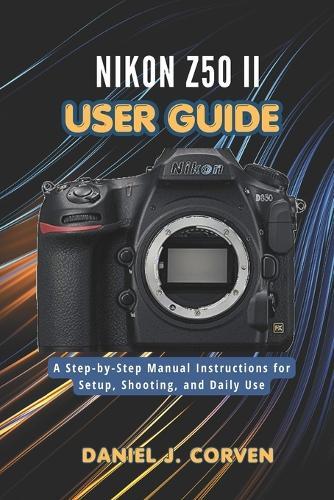 Nikon Z50 II User Guide: A Step-by-Step Manual Instructions for Setup, Shooting, and Daily Use