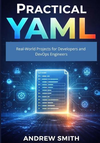 Practical YAML: Real-World Projects for Developers and DevOps Engineers
