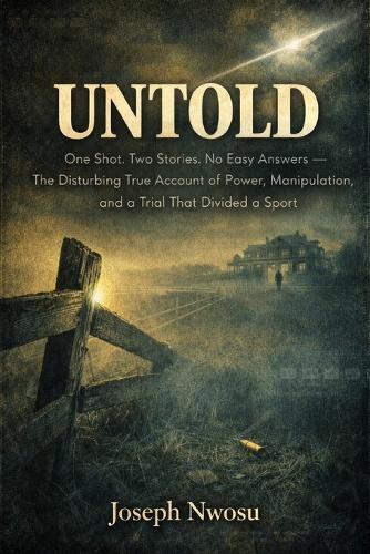 Untold: One Shot. Two Stories. No Easy Answers - The Disturbing True Account of Power, Manipulation, and a Trial That Divided a Sport