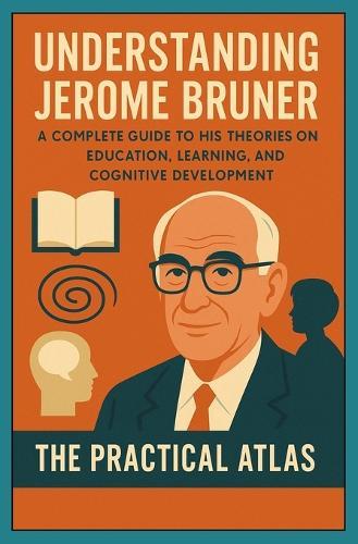 Understanding Jerome Bruner: A Complete Guide to His Theories on Education, Learning, and Cognitive Development