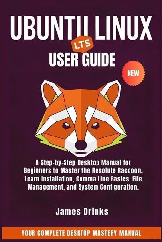 Ubuntu Linux User Guide 2026: A Step-by-Step Desktop Manual for Beginners to Master the Resolute Raccoon. Learn Installation, Command Line Basics, File Management, and System Configuration.