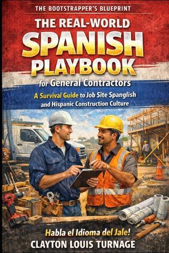The Real-World Spanish Playbook for General Contractors: A Survival Guide to Job Site Spanglish and Hispanic Construction Culture