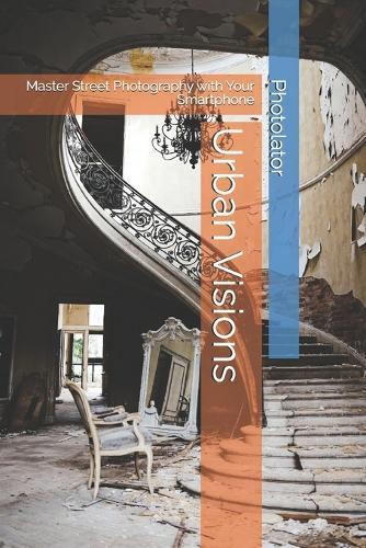 Urban Visions: Master Street Photography with Your Smartphone
