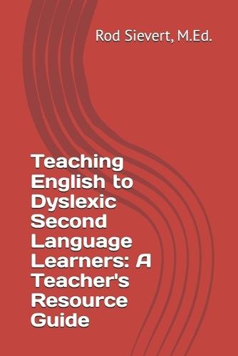 Teaching English to Dyslexic Second Language Learners: A Teacher's Resource Guide
