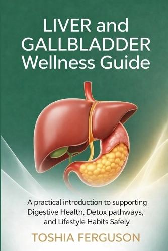 The Liver & Gallbladder Wellness Guide: A Practical Introduction to Supporting Digestive Health, Detox Pathways, and Lifestyle Habits Safely
