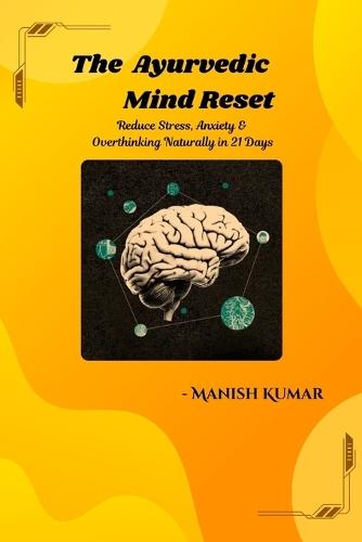 The Ayurvedic Mind Reset: Reduce Stress, Anxiety & Overthinking Naturally in 21 Days