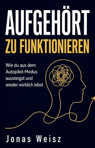 Aufgehört zu funktionieren: Wie du aus dem Autopilot-Modus aussteigst und wieder wirklich lebst