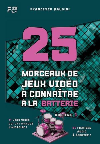 25 MORCEAUX DE JEUX VIDÉO À CONNAÎTRE À LA BATTERIE (Volume 1): Partitions originales et batteries MIDI inspirées des plus grandes sagas des années 2000 [French Edition]