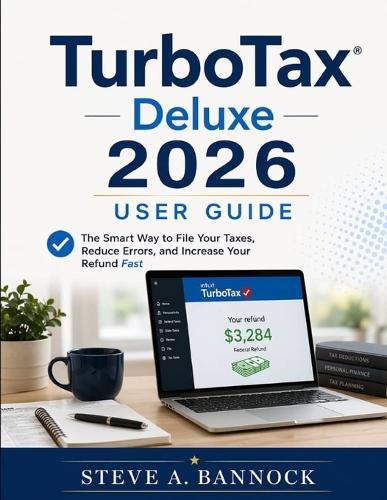 TurboTax Deluxe 2026 User Guide: The Smart Way to File Your Duties, Reduce Errors, and Increase Your Refund Fast