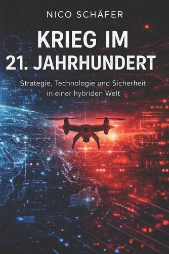 Krieg im 21. Jahrhundert: Strategie, Technologie und Sicherheit in einer hybriden Welt