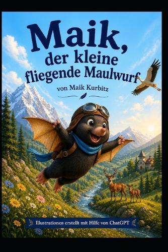 Maik, der kleine fliegende Maulwurf: Ein Abenteuer über Mut, Freundschaft und den ersten Flug