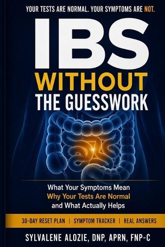 IBS Without the Guesswork: What Your Symptoms Mean, Why Your Tests Are Normal, and What Actually Helps: A Practical Guide to Bloating, Constipation, Diarrhea, and Gut Health-Without Overwhelm
