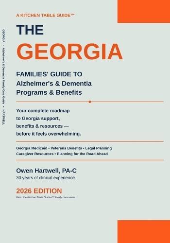 The Georgia Kitchen Table Guide for families to Alzheimer's and Dementia Programs and Benefits: 2026 Edition: A Family's Guide to Georgia Medicaid, Veterans Benefits & Dementia Care