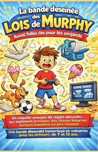 La bande dessinée des lois de Murphy, aussi folles que vraies, pour les enfants: Un recueil amusant de règles absurdes qui expliquent pourquoi des choses bizarres arrivent toujours au pire moment.
