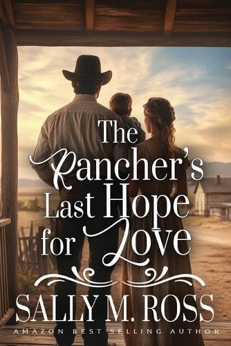The Rancher's Last Hope for Love: A Western Historical Romance Book