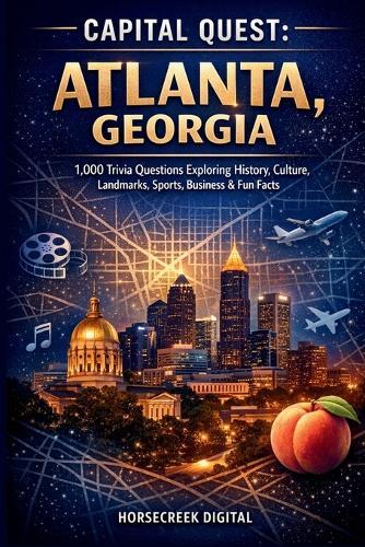 Capital Quest: Atlanta, Georgia: 1,000 Trivia Questions Exploring History, Culture, Landmarks, Sports, Business & Fun Facts About Georgia's Capital City